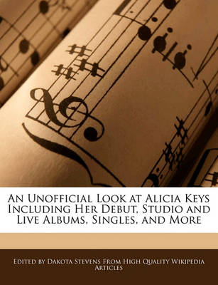 Book cover for An Unofficial Look at Alicia Keys Including Her Debut, Studio and Live Albums, Singles, and More