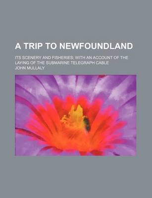 Book cover for A Trip to Newfoundland; Its Scenery and Fisheries with an Account of the Laying of the Submarine Telegraph Cable