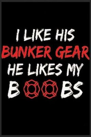Cover of I Like His Bunker Gear He Likes My Boobs Notebook