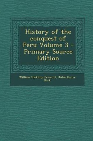 Cover of History of the Conquest of Peru Volume 3 - Primary Source Edition
