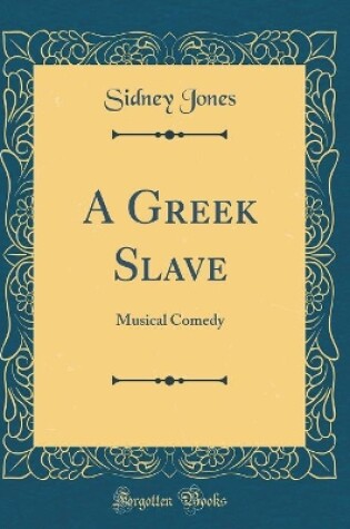 Cover of A Greek Slave: Musical Comedy (Classic Reprint)