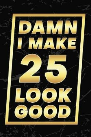 Cover of Damn I Make 25 Look Good