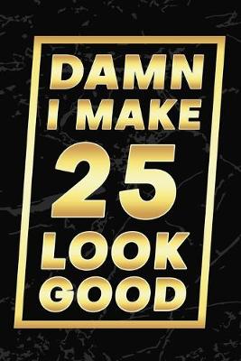 Book cover for Damn I Make 25 Look Good