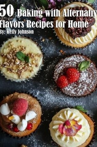 Cover of 50 Baking with Alternative Flavors Recipes for Home