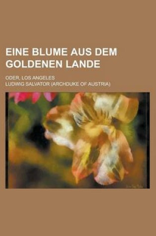 Cover of Eine Blume Aus Dem Goldenen Lande; Oder, Los Angeles