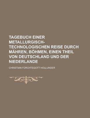 Book cover for Tagebuch Einer Metallurgisch-Technologischen Reise Durch Mahren, Bohmen, Einen Theil Von Deutschland Und Der Niederlande