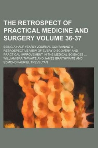 Cover of The Retrospect of Practical Medicine and Surgery Volume 36-37; Being a Half-Yearly Journal Containing a Retrospective View of Every Discovery and Practical Improvement in the Medical Sciences