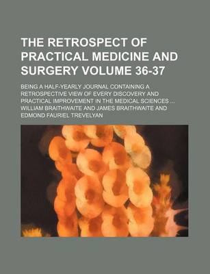 Book cover for The Retrospect of Practical Medicine and Surgery Volume 36-37; Being a Half-Yearly Journal Containing a Retrospective View of Every Discovery and Practical Improvement in the Medical Sciences