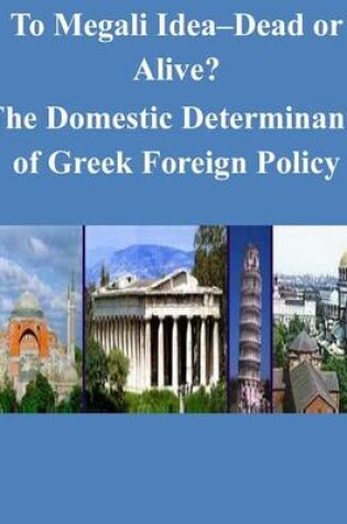 Cover of To Megali Idea-Dead or Alive? the Domestic Determinants of Greek Foreign Policy