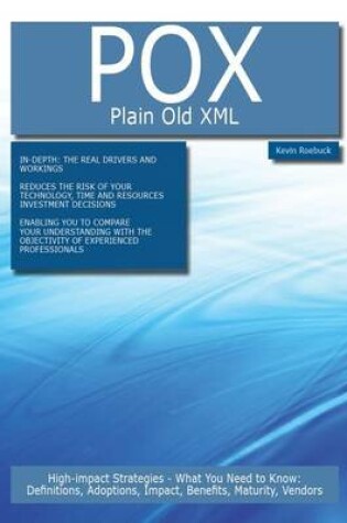 Cover of Pox - Plain Old XML: High-Impact Strategies - What You Need to Know: Definitions, Adoptions, Impact, Benefits, Maturity, Vendors