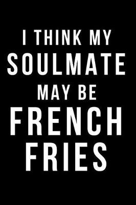 Book cover for I Think My Soulmate May Be French Fries