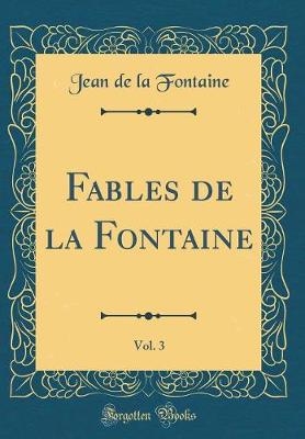 Book cover for Fables de la Fontaine, Vol. 3 (Classic Reprint)