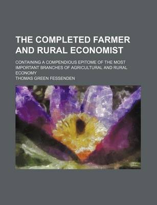 Book cover for The Completed Farmer and Rural Economist; Containing a Compendious Epitome of the Most Important Branches of Agricultural and Rural Economy