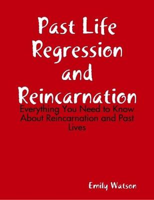 Book cover for Past Life Regression and Reincarnation: Everything You Need to Know About Reincarnation and Past Lives