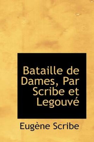 Cover of Bataille de Dames, Par Scribe Et Legouv