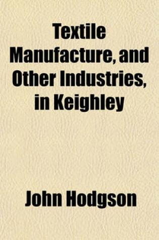 Cover of Textile Manufacture, and Other Industries, in Keighley