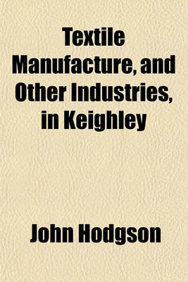 Book cover for Textile Manufacture, and Other Industries, in Keighley