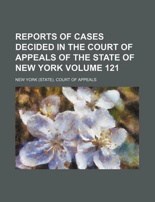 Book cover for Reports of Cases Decided in the Court of Appeals of the State of New York Volume 121