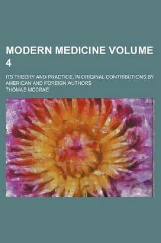 Cover of Modern Medicine; Its Theory and Practice, in Original Contributions by American and Foreign Authors Volume 4