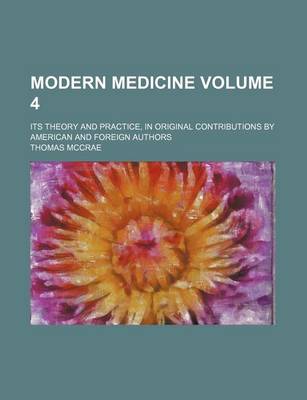 Book cover for Modern Medicine; Its Theory and Practice, in Original Contributions by American and Foreign Authors Volume 4