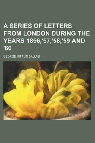 Cover of A Series of Letters from London During the Years 1856, '57, '58, '59 and '60