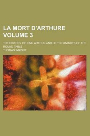 Cover of La Mort D'Arthure Volume 3; The History of King Arthur and of the Knights of the Round Table