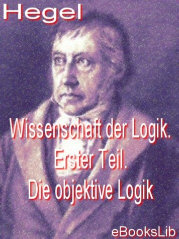 Book cover for Wissenschaft Der Logik. Erster Teil. Die Objektive Logik