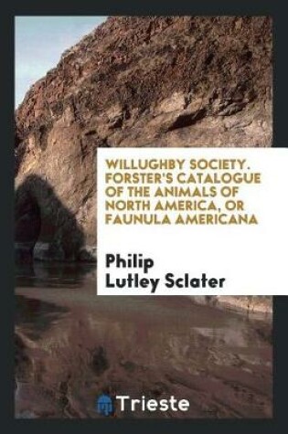 Cover of Willughby Society. Forster's Catalogue of the Animals of North America, or Faunula Americana