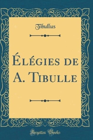 Cover of Élégies de A. Tibulle (Classic Reprint)