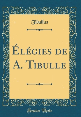 Book cover for Élégies de A. Tibulle (Classic Reprint)