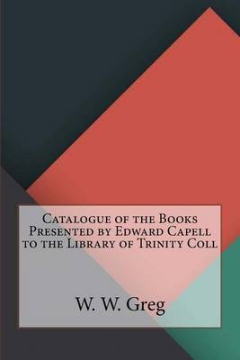 Book cover for Catalogue of the Books Presented by Edward Capell to the Library of Trinity Coll