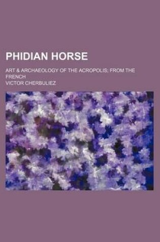 Cover of Phidian Horse; Art & Archaeology of the Acropolis; From the French