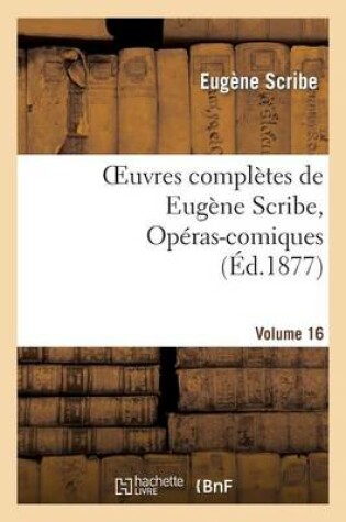 Cover of Oeuvres Complètes de Eugène Scribe, Opéras-Comiques. Sér. 4, Vol. 16