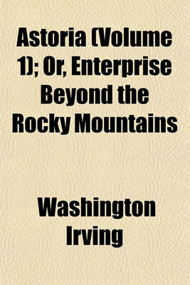 Book cover for Astoria (Volume 1); Or, Enterprise Beyond the Rocky Mountains