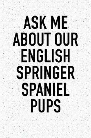 Cover of Ask Me about Our English Springer Spaniel Pups