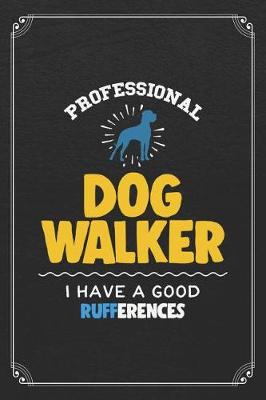 Book cover for Professional Dog Walker I Have Good Rufferences