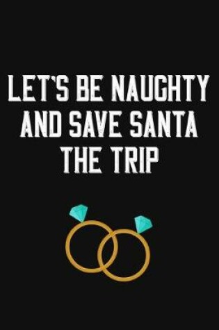 Cover of Let's Be Naughty And Save Santa The Trip
