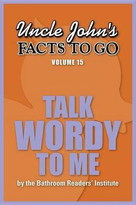 Book cover for Uncle John's Facts to Go Talk Wordy To Me