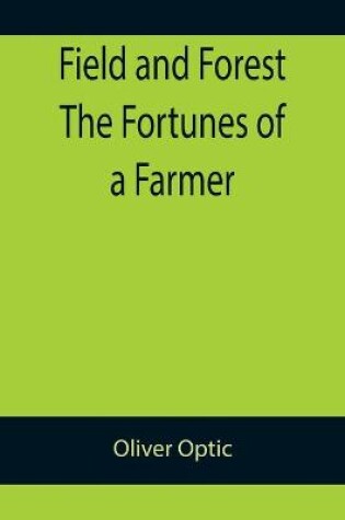 Cover of Field and Forest The Fortunes of a Farmer
