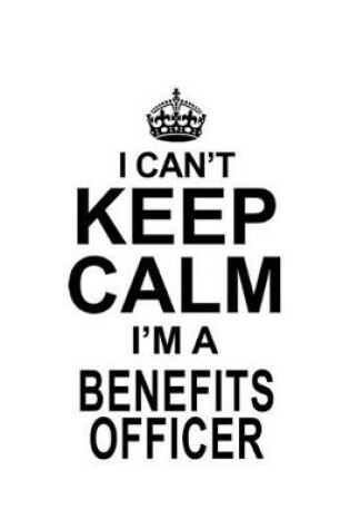 Cover of I Can't Keep Calm I'm A Benefits Officer