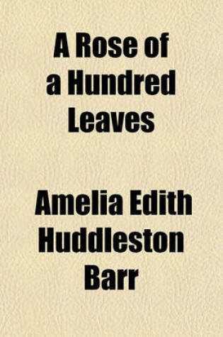 Cover of A Rose of a Hundred Leaves; A Love-Story