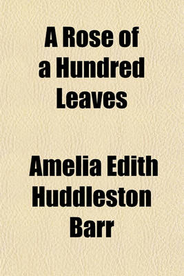 Book cover for A Rose of a Hundred Leaves; A Love-Story