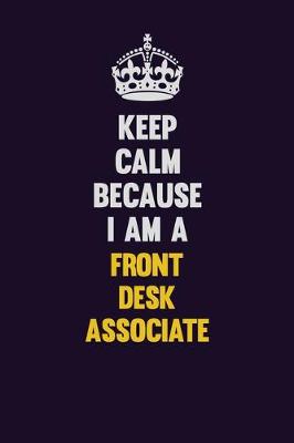 Book cover for Keep Calm Because I Am A Front Desk Associate