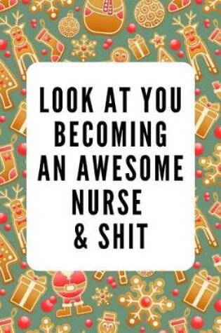 Cover of Look at You Becoming an Awesome Nurse & Shit