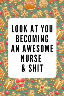 Book cover for Look at You Becoming an Awesome Nurse & Shit