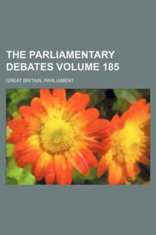 Cover of The Parliamentary Debates Volume 185