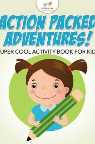 Cover of Action Packed Adventures! Super Cool Activity Book for Kids