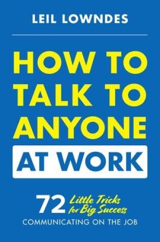 Cover of How to Talk to Anyone at Work: 72 Little Tricks for Big Success Communicating on the Job