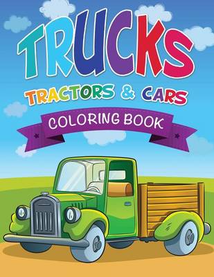 Book cover for Trucks, Tractors & Cars Coloring Book