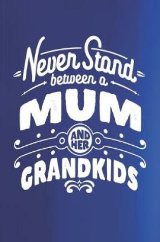 Cover of Never Stand Between A Mum And Her Grandkids